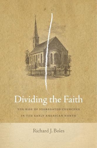 Cover image for Dividing the Faith: The Rise of Segregated Churches in the Early American North