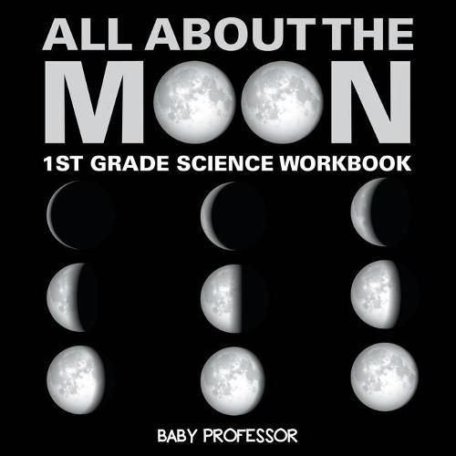 Cover image for All About The Moon (Phases of the Moon) 1st Grade Science Workbook
