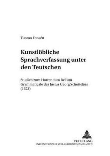 Cover image for Kunstloebliche Sprachverfassung Unter Den Teutschen: Studien Zum  Horrendum Bellum Grammaticale  Des Justus Georg Schottelius (1673)