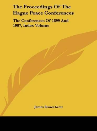 Cover image for The Proceedings of the Hague Peace Conferences: The Conferences of 1899 and 1907, Index Volume