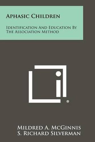 Cover image for Aphasic Children: Identification and Education by the Association Method