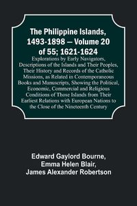 Cover image for The Philippine Islands, 1493-1898 - Volume 20 of 55; 1621-1624; Explorations by Early Navigators, Descriptions of the Islands and Their Peoples, Their History and Records of the Catholic Missions, as Related in Contemporaneous Books and Manuscripts, Showing th