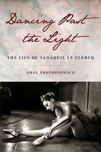 Cover image for Dancing Past the Light: The Life of Tanaquil Le Clercq