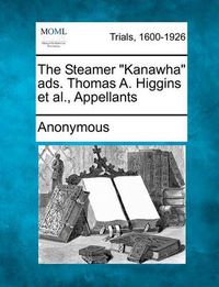 Cover image for The Steamer Kanawha Ads. Thomas A. Higgins Et Al., Appellants