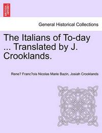 Cover image for The Italians of To-Day ... Translated by J. Crooklands.