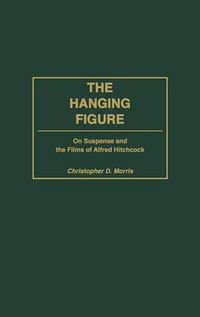 Cover image for The Hanging Figure: On Suspense and the Films of Alfred Hitchcock