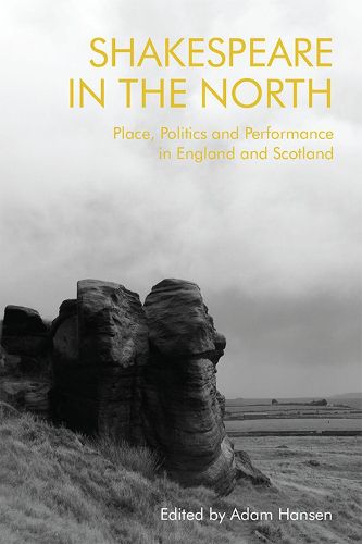 Cover image for Shakespeare in the North: Place, Politics and Performance in England and Scotland