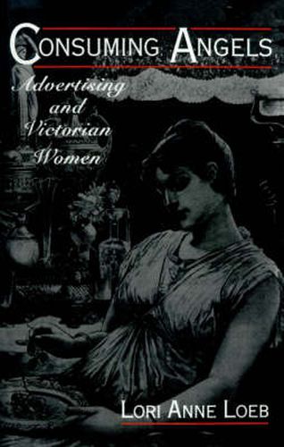 Cover image for Consuming Angels: Advertising and Victorian Women