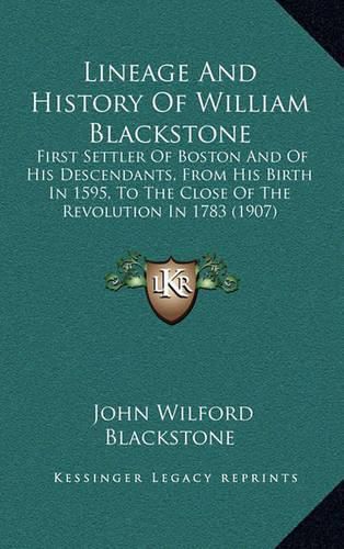 Lineage and History of William Blackstone: First Settler of Boston and of His Descendants, from His Birth in 1595, to the Close of the Revolution in 1783 (1907)