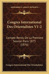 Cover image for Congres International Des Orientalistes V1-2: Compte-Rendu de La Premiere Session Paris 1873 (1876)