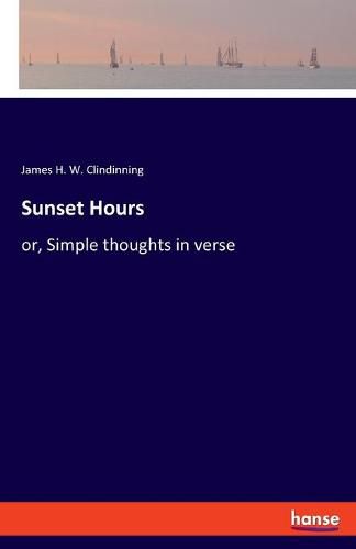 Cover image for Sunset Hours: or, Simple thoughts in verse