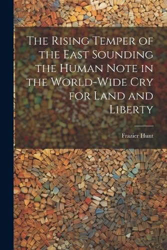 Cover image for The Rising Temper of the East Sounding the Human Note in the World-wide cry for Land and Liberty