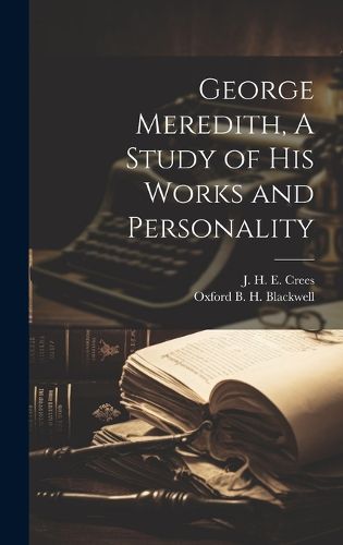 George Meredith, A Study of his Works and Personality