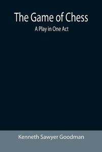 Cover image for The Game of Chess: A Play in One Act