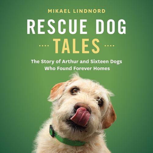 Cover image for Rescue Dog Tales: The Story of Arthur and Sixteen Dogs Who Found Forever Homes