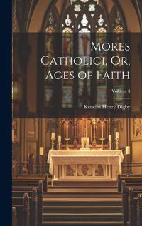 Cover image for Mores Catholici, Or, Ages of Faith; Volume 3