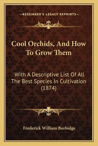 Cool Orchids, and How to Grow Them: With a Descriptive List of All the Best Species in Cultivation (1874)