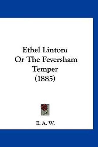 Cover image for Ethel Linton: Or the Feversham Temper (1885)