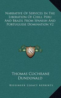 Cover image for Narrative of Services in the Liberation of Chili, Peru and Brazil from Spanish and Portuguese Domination V2