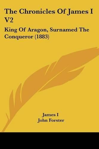 Cover image for The Chronicles of James I V2: King of Aragon, Surnamed the Conqueror (1883)