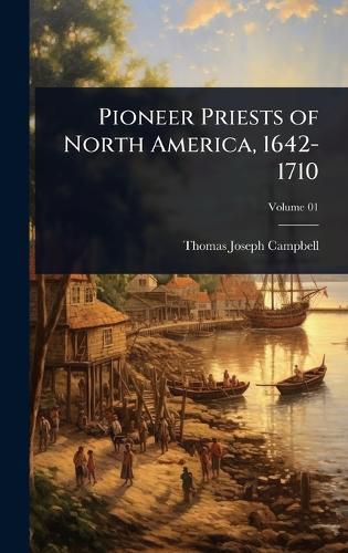 Cover image for Pioneer Priests of North America, 1642-1710