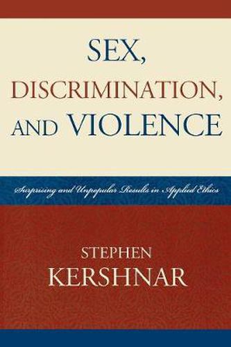 Sex, Discrimination, and Violence: Surprising and Unpopular Results in Applied Ethics