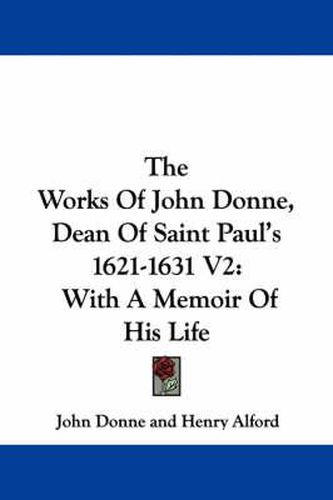 Cover image for The Works of John Donne, Dean of Saint Paul's 1621-1631 V2: With a Memoir of His Life