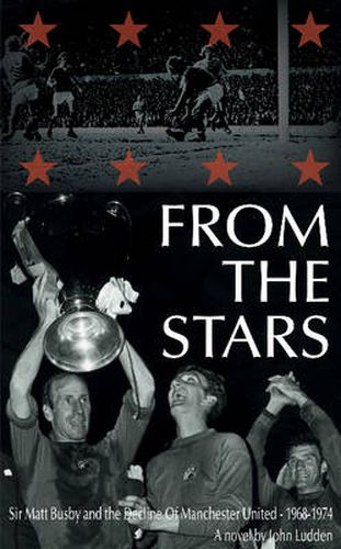 From the Stars: Sir Matt Busby & the Decline of Manchester United -- 1968-1974