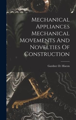 Cover image for Mechanical Appliances Mechanical Movements And Novelties Of Construction