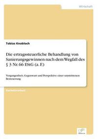 Cover image for Die ertragssteuerliche Behandlung von Sanierungsgewinnen nach dem Wegfall des  3 Nr. 66 EStG (a. F.): Vergangenheit, Gegenwart und Perspektive einer umstrittenen Besteuerung