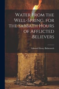 Cover image for Water From the Well-Spring, for the Sabbath Hours of Afflicted Believers