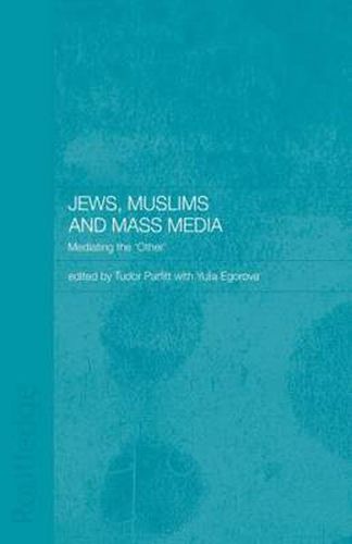 Cover image for Jews, Muslims and Mass Media: Mediating the 'Other