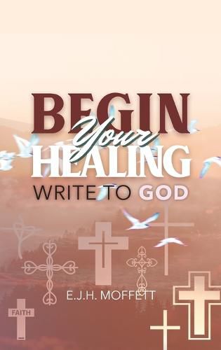 Cover image for BEGIN Your HEALING: Write to God