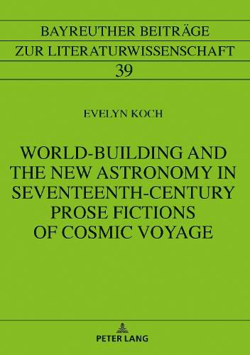 Cover image for World-Building and the New Astronomy in Seventeenth-Century Prose Fictions of Cosmic Voyage