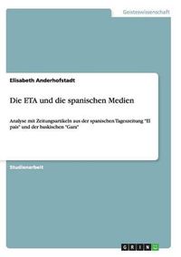 Cover image for Die ETA und die spanischen Medien: Analyse mit Zeitungsartikeln aus der spanischen Tageszeitung El pais und der baskischen Gara