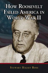Cover image for How Roosevelt Failed America in World War II