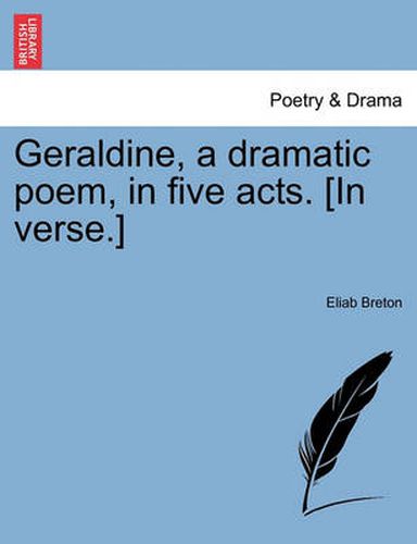 Cover image for Geraldine, a Dramatic Poem, in Five Acts. [In Verse.]