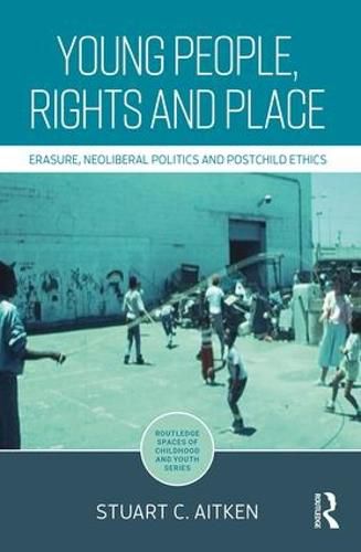 Young People, Rights and Place: Erasure, Neoliberal Politics and Postchild Ethics