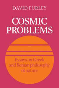 Cover image for Cosmic Problems: Essays on Greek and Roman Philosophy of Nature