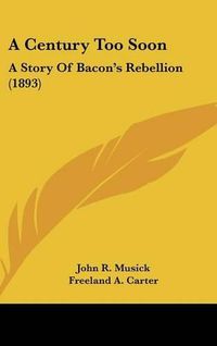 Cover image for A Century Too Soon: A Story of Bacon's Rebellion (1893)