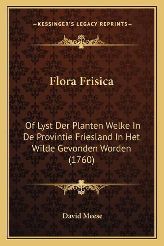 Cover image for Flora Frisica: Of Lyst Der Planten Welke in de Provintie Friesland in Het Wilde Gevonden Worden (1760)