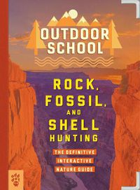 Cover image for Outdoor School: Rock, Fossil, and Shell Hunting: The Definitive Interactive Nature Guide
