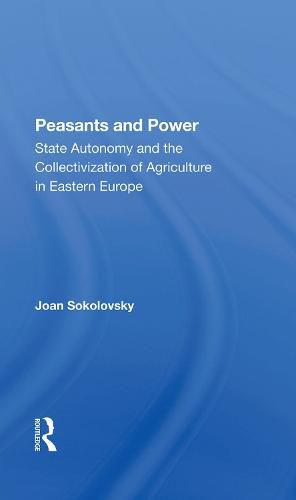 Cover image for Peasants and Power: State Autonomy and the Collectivization of Agriculture in Eastern Europe