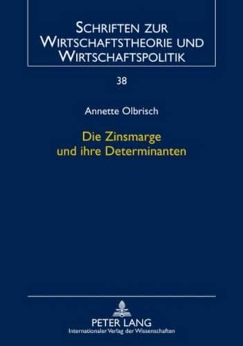 Die Zinsmarge Und Ihre Determinanten: Eine Theoretische Und Empirische Analyse Unter Besonderer Beruecksichtigung Von Protektion Im Bankensektor