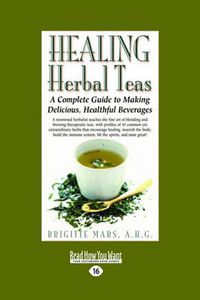 Cover image for Healing Herbal Teas: A Complete Guide to Making Delicious, Healthful Beverages