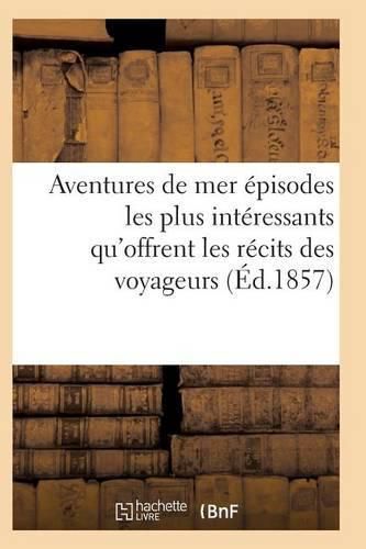 Aventures de Mer Ou Recueil Des Episodes Les Plus Interessants Qu'offrent Les Recits Des Voyageurs