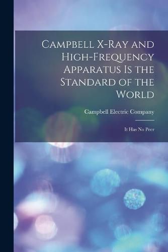 Cover image for Campbell X-ray and High-frequency Apparatus is the Standard of the World: It Has No Peer