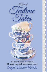 Cover image for A Year of Teatime Tales: 52 tea-themed stories to fill your cup and warm your heart