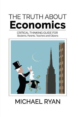 Cover image for The Truth about Economics: A Critical Thinking Guide for Students, Parents, Teachers and Citizens