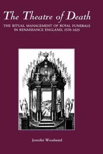 Cover image for The Theatre of Death: The Ritual Management of Royal Funerals in Renaissance England, 1570-1625